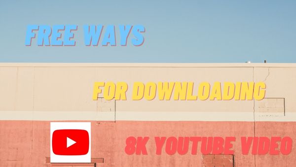 free ways for downloading 8k youtube video