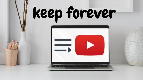 keep the video in youtube playlist forever